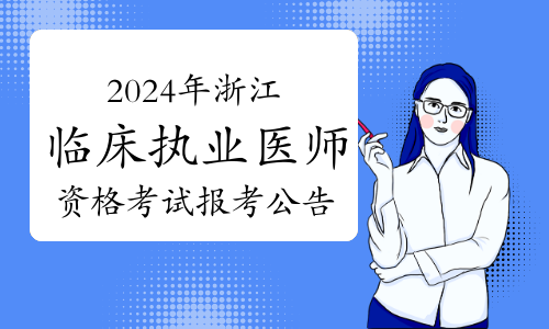 省卫健委发布：2024年浙江临床执业医师资格考试报考公告